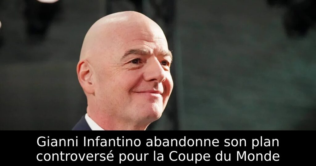 Gianni Infantino abandonne son plan controversé pour la Coupe du Monde