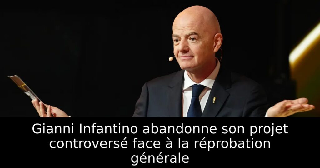 Gianni Infantino abandonne son projet controversé face à la réprobation générale