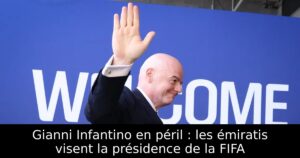 Gianni Infantino en péril : les émiratis visent la présidence de la FIFA