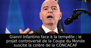 Gianni Infantino face à la tempête : le projet controversé de la Coupe du Monde suscite la colère de la CONCACAF