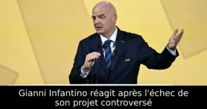 Gianni Infantino réagit après l&rsquo;échec de son projet controversé