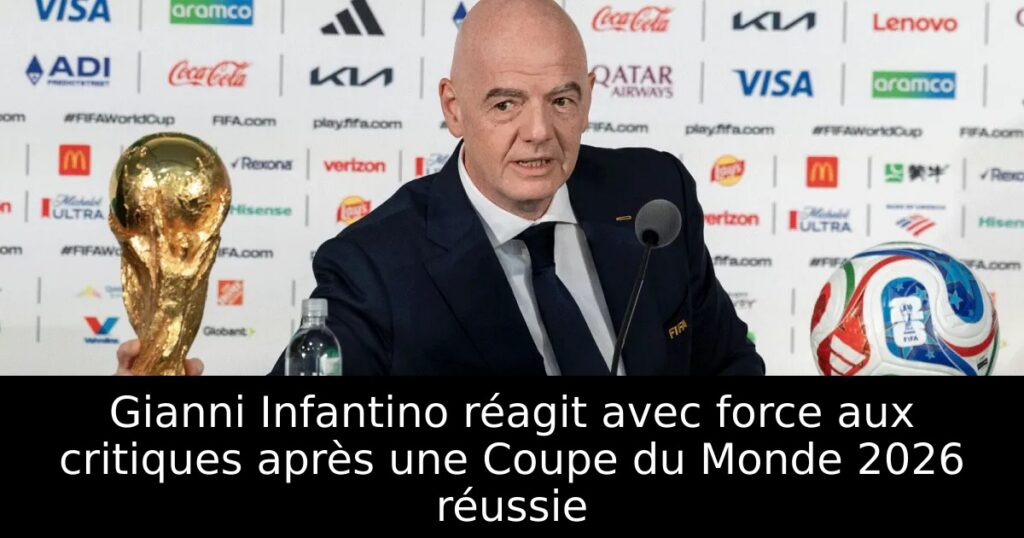 Gianni Infantino réagit avec force aux critiques après une Coupe du Monde 2026 réussie