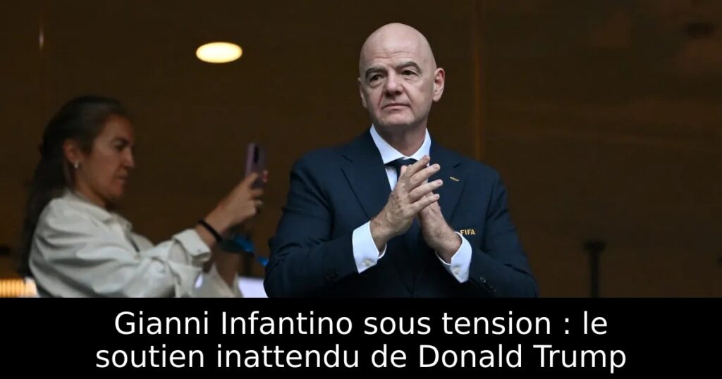 Gianni Infantino sous tension : le soutien inattendu de Donald Trump