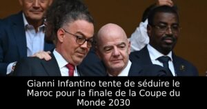 Gianni Infantino tente de séduire le Maroc pour la finale de la Coupe du Monde 2030
