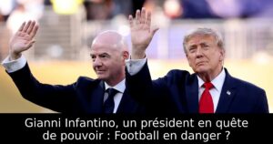 Gianni Infantino, un président en quête de pouvoir : Football en danger ?