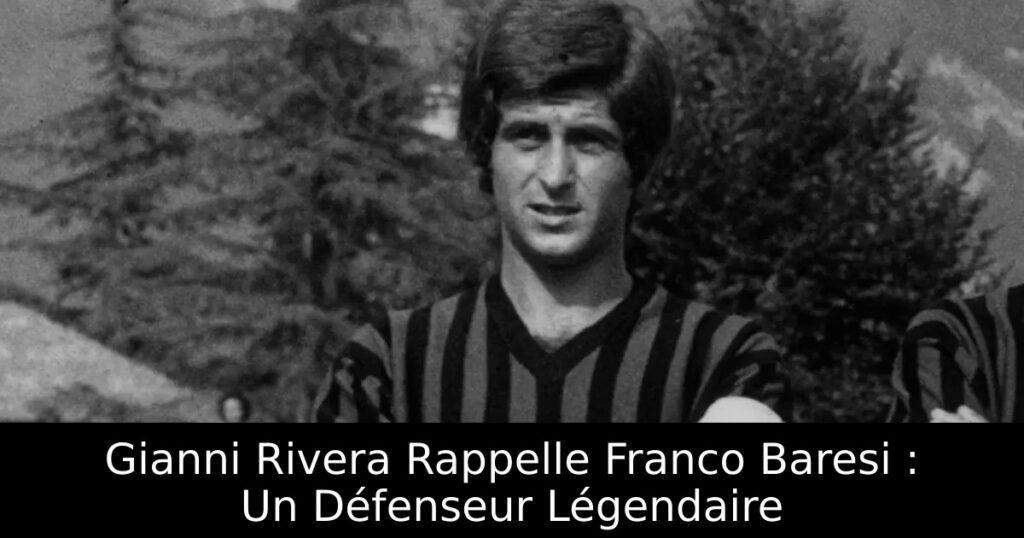 Gianni Rivera Rappelle Franco Baresi : Un Défenseur Légendaire