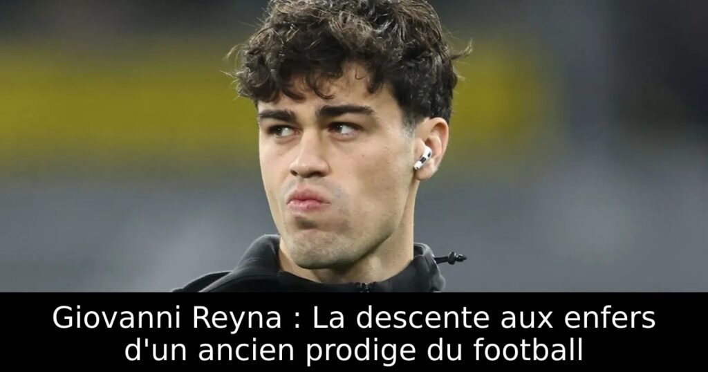 Giovanni Reyna : La descente aux enfers d&rsquo;un ancien prodige du football