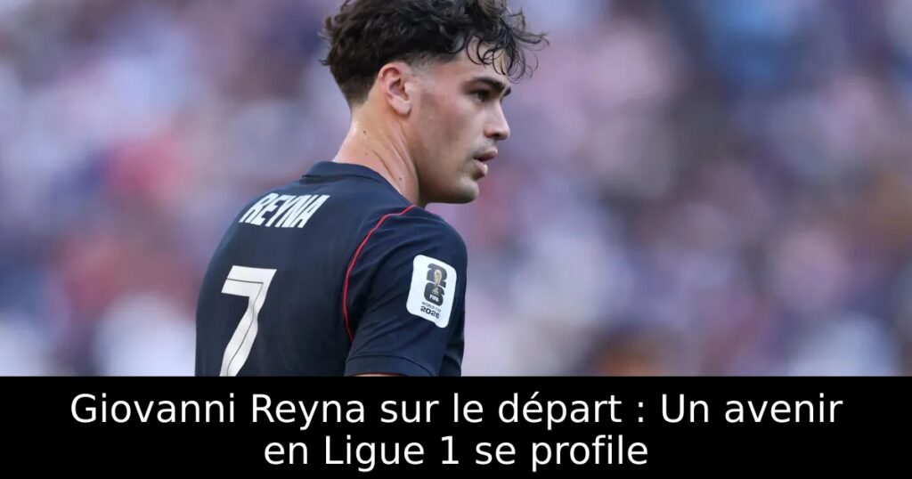 Giovanni Reyna sur le départ : Un avenir en Ligue 1 se profile