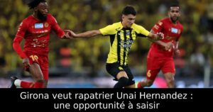 Girona veut rapatrier Unai Hernandez : une opportunité à saisir
