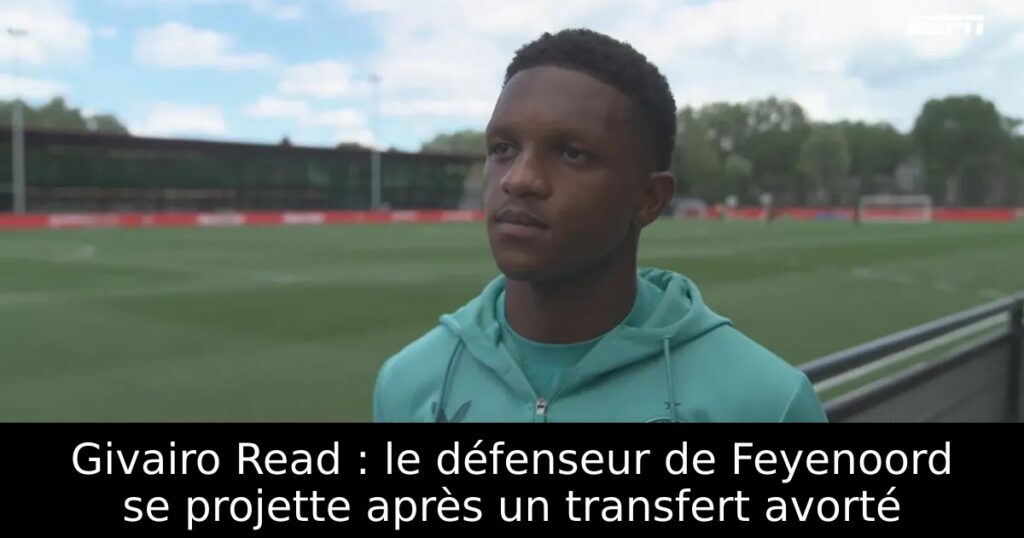 Givairo Read : le défenseur de Feyenoord se projette après un transfert avorté