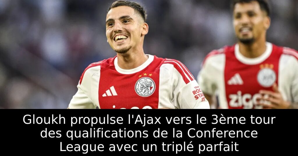 Gloukh propulse l&rsquo;Ajax vers le 3ème tour des qualifications de la Conference League avec un triplé parfait
