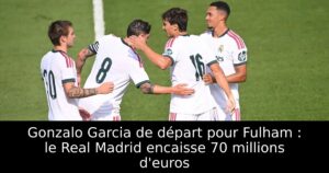 Gonzalo Garcia de départ pour Fulham : le Real Madrid encaisse 70 millions d&rsquo;euros