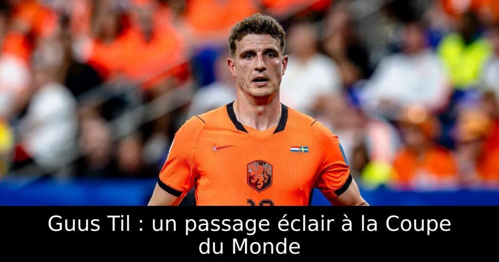 Guus Til : un passage éclair à la Coupe du Monde