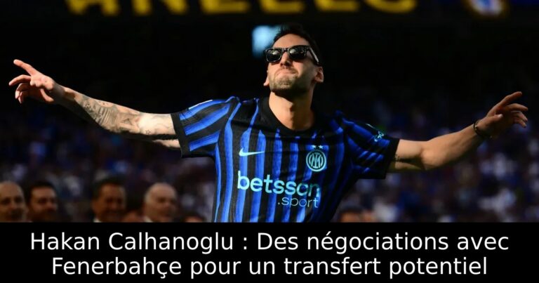 Hakan Calhanoglu : Des négociations avec Fenerbahçe pour un transfert potentiel