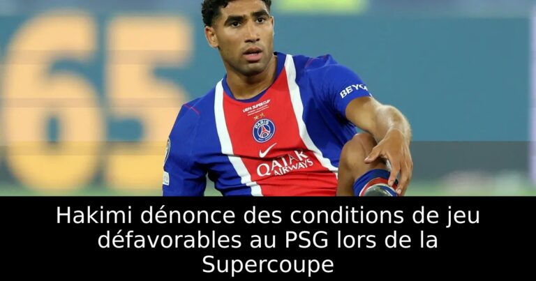 Hakimi dénonce des conditions de jeu défavorables au PSG lors de la Supercoupe