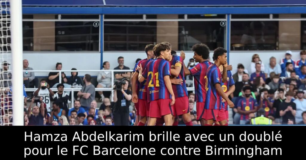 Hamza Abdelkarim brille avec un doublé pour le FC Barcelone contre Birmingham