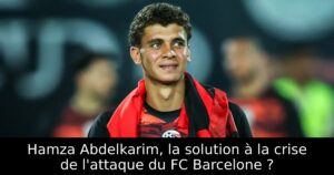 Hamza Abdelkarim, la solution à la crise de l&rsquo;attaque du FC Barcelone ?