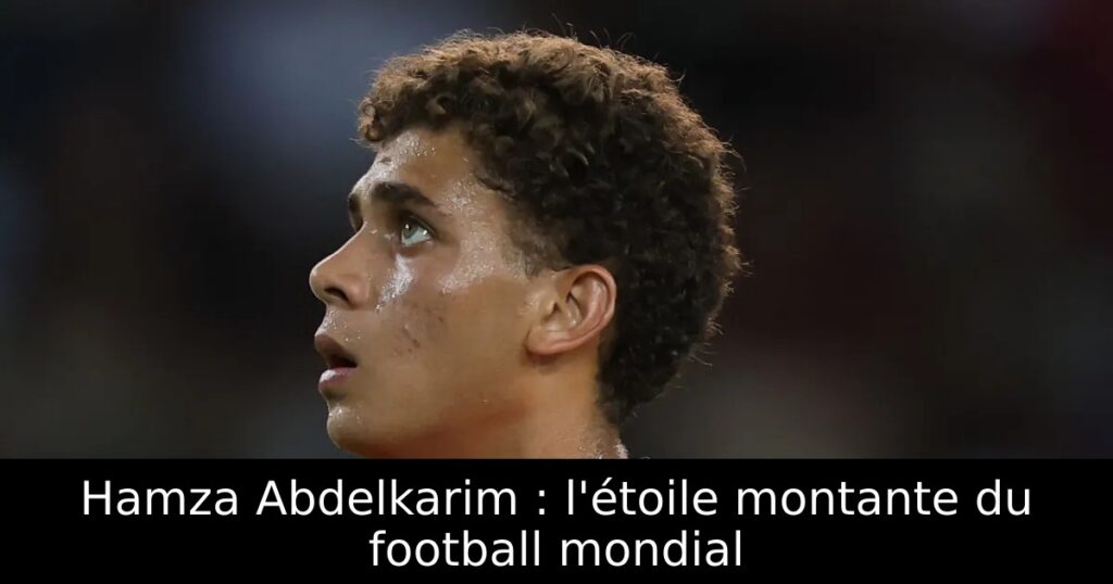 Hamza Abdelkarim : l&rsquo;étoile montante du football mondial