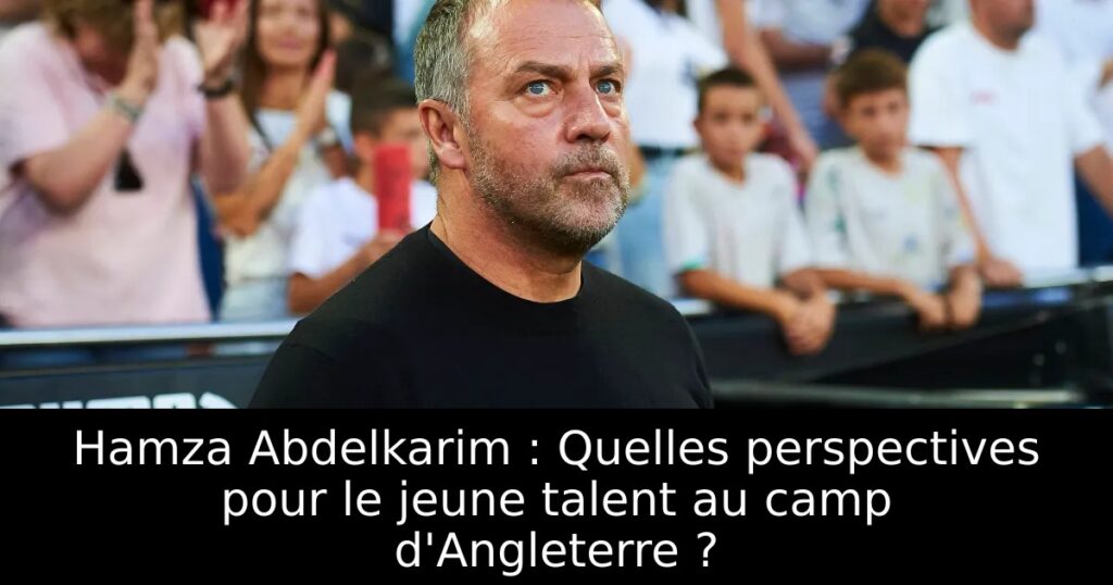 Hamza Abdelkarim : Quelles perspectives pour le jeune talent au camp d&rsquo;Angleterre ?