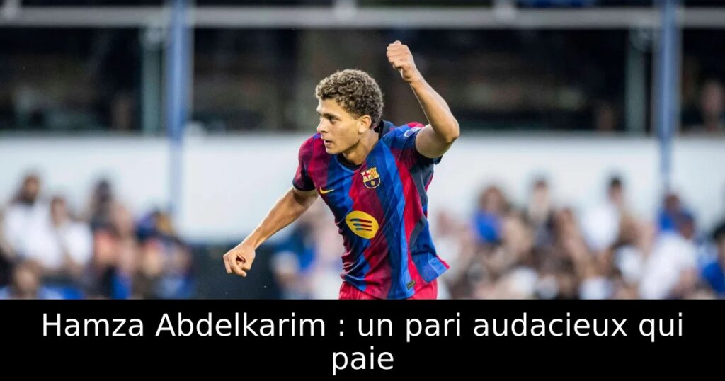 Hamza Abdelkarim : un pari audacieux qui paie
