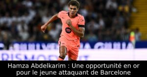 Hamza Abdelkarim : Une opportunité en or pour le jeune attaquant de Barcelone