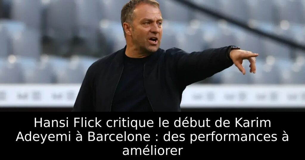 Hansi Flick critique le début de Karim Adeyemi à Barcelone : des performances à améliorer