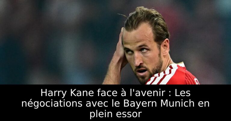 Harry Kane face à l'avenir : Les négociations avec le Bayern Munich en plein essor