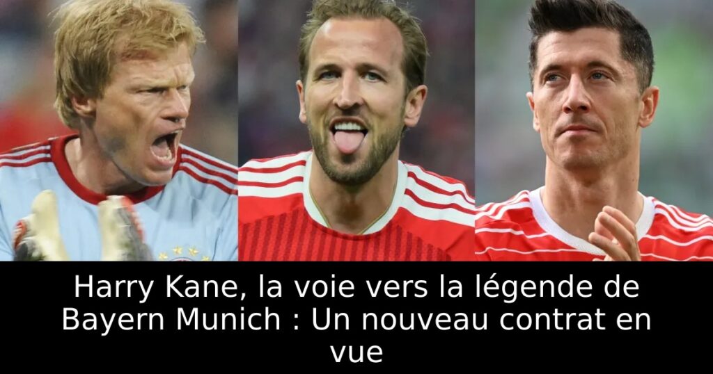 Harry Kane, la voie vers la légende de Bayern Munich : Un nouveau contrat en vue