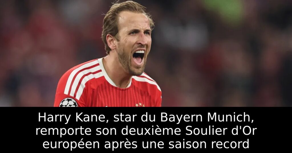 Harry Kane, star du Bayern Munich, remporte son deuxième Soulier d&rsquo;Or européen après une saison record