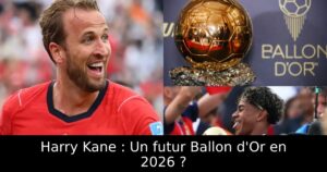 Harry Kane : Un futur Ballon d&rsquo;Or en 2026 ?