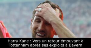 Harry Kane : Vers un retour émouvant à Tottenham après ses exploits à Bayern