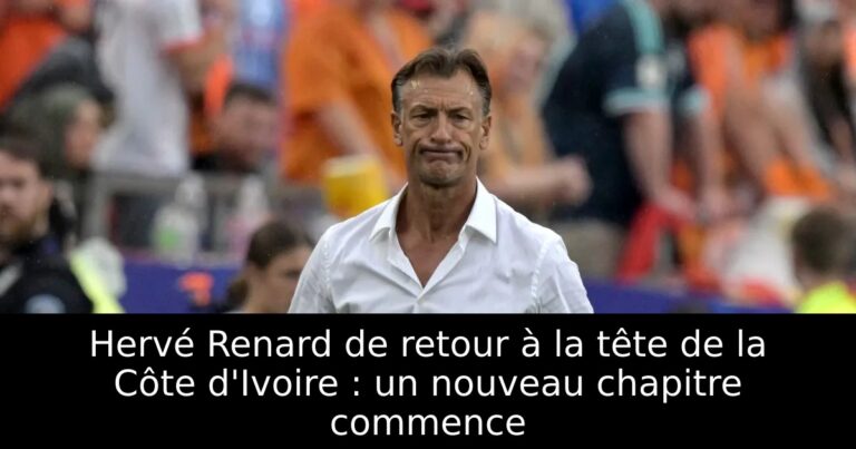 Hervé Renard de retour à la tête de la Côte d'Ivoire : un nouveau chapitre commence