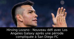 Hirving Lozano : Nouveau défi avec Los Angeles Galaxy après une période compliquée à San Diego FC