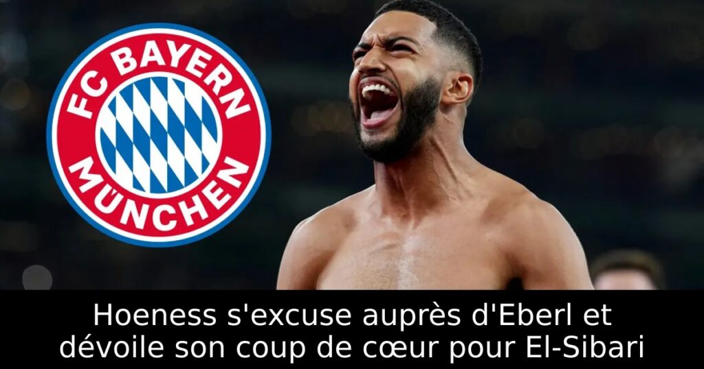 Hoeness s&rsquo;excuse auprès d&rsquo;Eberl et dévoile son coup de cœur pour El-Sibari