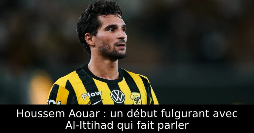 Houssem Aouar : un début fulgurant avec Al-Ittihad qui fait parler