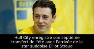 Hull City enregistre son septième transfert de l&rsquo;été avec l&rsquo;arrivée de la star suédoise Elliot Stroud