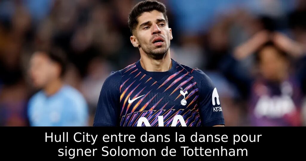 Hull City entre dans la danse pour signer Solomon de Tottenham