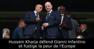 Hussein Kharja défend Gianni Infantino et fustige la peur de l&rsquo;Europe