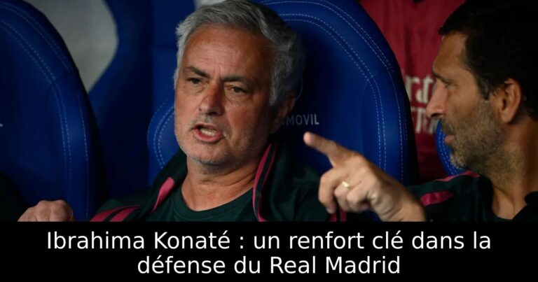 Ibrahima Konaté : un renfort clé dans la défense du Real Madrid