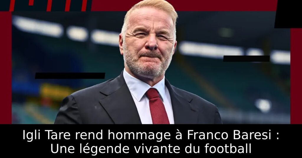 Igli Tare rend hommage à Franco Baresi : Une légende vivante du football