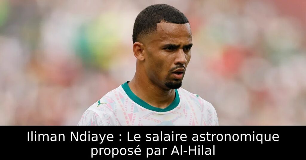 Iliman Ndiaye : Le salaire astronomique proposé par Al-Hilal