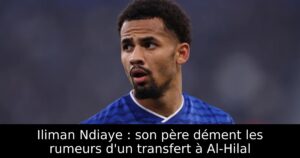 Iliman Ndiaye : son père dément les rumeurs d&rsquo;un transfert à Al-Hilal