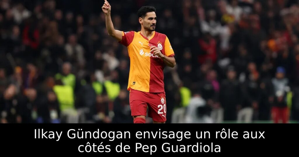 Ilkay Gündogan envisage un rôle aux côtés de Pep Guardiola