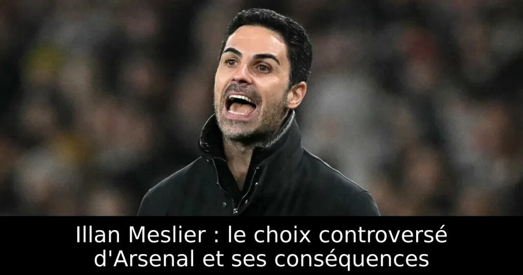 Illan Meslier : le choix controversé d&rsquo;Arsenal et ses conséquences
