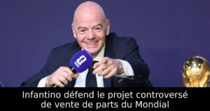 Infantino défend le projet controversé de vente de parts du Mondial