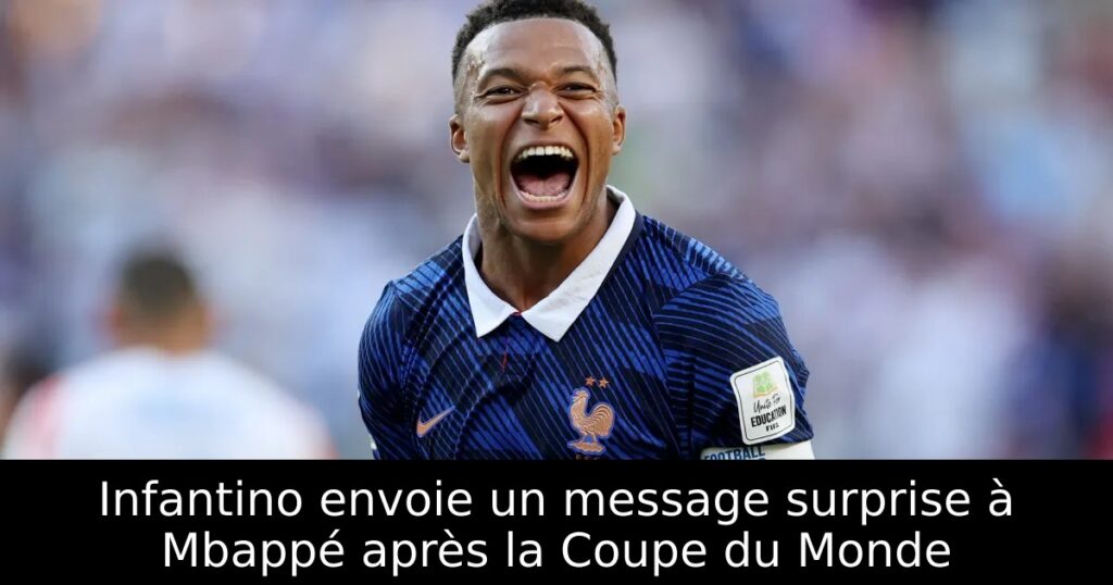 Infantino envoie un message surprise à Mbappé après la Coupe du Monde