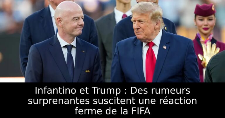Infantino et Trump : Des rumeurs surprenantes suscitent une réaction ferme de la FIFA