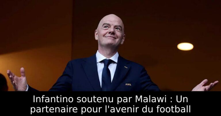 Infantino soutenu par Malawi : Un partenaire pour l'avenir du football