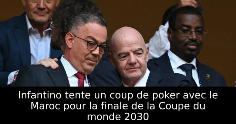 Infantino tente un coup de poker avec le Maroc pour la finale de la Coupe du monde 2030