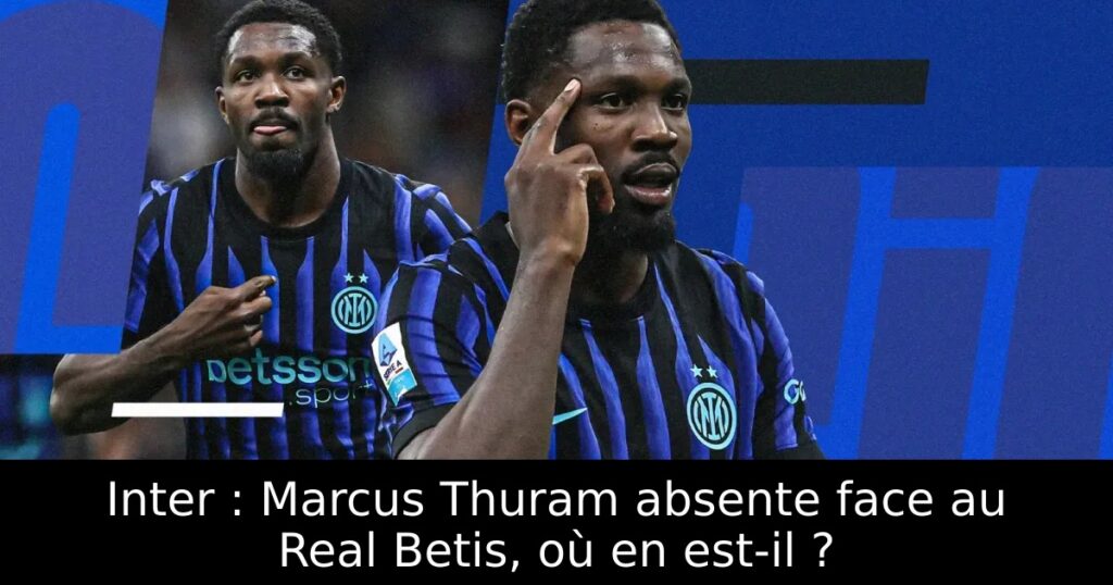 Inter : Marcus Thuram absente face au Real Betis, où en est-il ?
